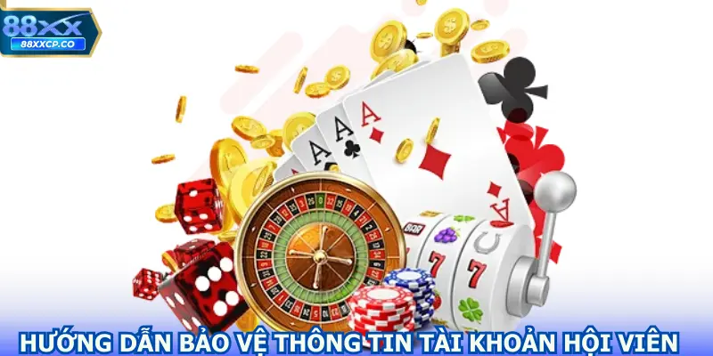 Hướng dẫn bảo vệ thông tin tài khoản hội viên